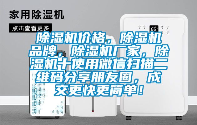 除濕機價格，除濕機品牌，除濕機廠家，除濕機十使用微信掃描二維碼分享朋友圈，成交更快更簡單！