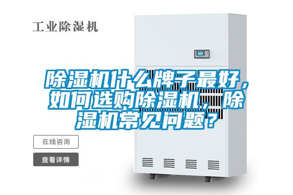 除濕機什么牌子最好，如何選購除濕機，除濕機常見問題？
