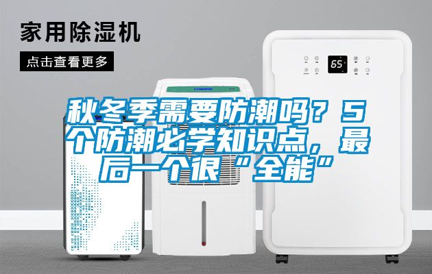 秋冬季需要防潮嗎？5個(gè)防潮必學(xué)知識(shí)點(diǎn)，最后一個(gè)很“全能”