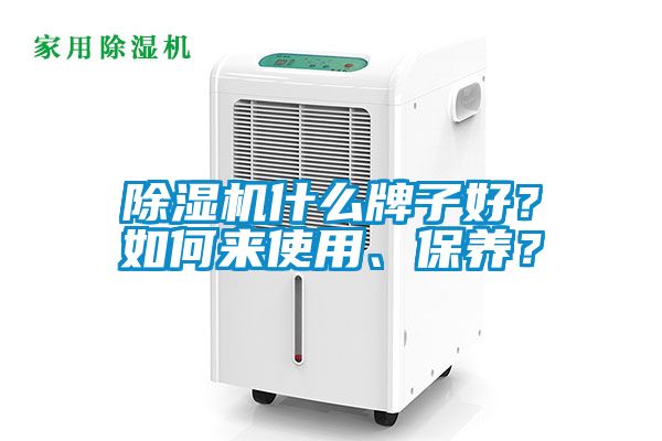 除濕機什么牌子好？如何來使用、保養(yǎng)？