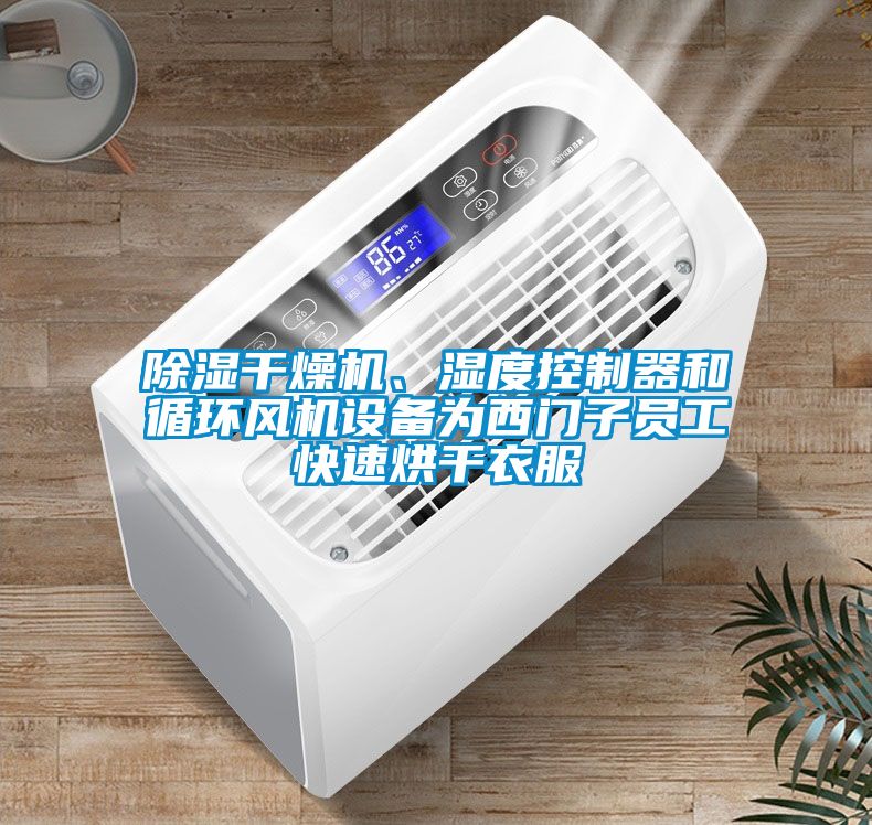 除濕干燥機(jī)、濕度控制器和循環(huán)風(fēng)機(jī)設(shè)備為西門子員工快速烘干衣服