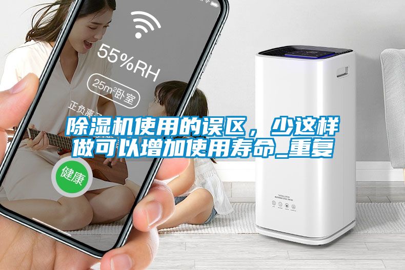 除濕機(jī)使用的誤區(qū)，少這樣做可以增加使用壽命_重復(fù)