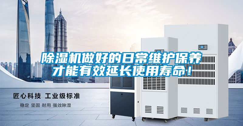 除濕機(jī)做好的日常維護(hù)保養(yǎng)才能有效延長(zhǎng)使用壽命！