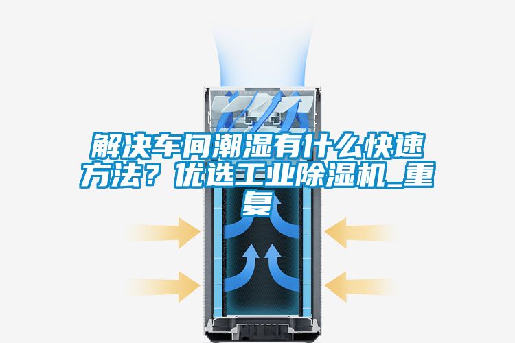 解決車間潮濕有什么快速方法？優(yōu)選工業(yè)除濕機(jī)_重復(fù)
