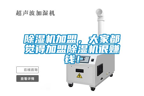 除濕機(jī)加盟，大家都覺得加盟除濕機(jī)很賺錢！
