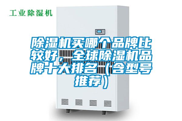 除濕機(jī)買哪個(gè)品牌比較好，全球除濕機(jī)品牌十大排名（含型號(hào)推薦）