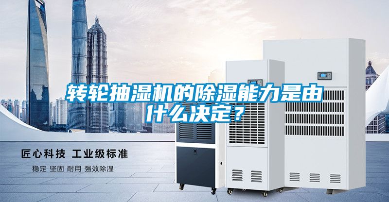 轉(zhuǎn)輪抽濕機(jī)的除濕能力是由什么決定？