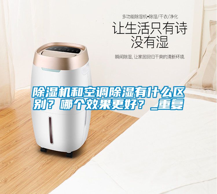 除濕機(jī)和空調(diào)除濕有什么區(qū)別？哪個(gè)效果更好？_重復(fù)