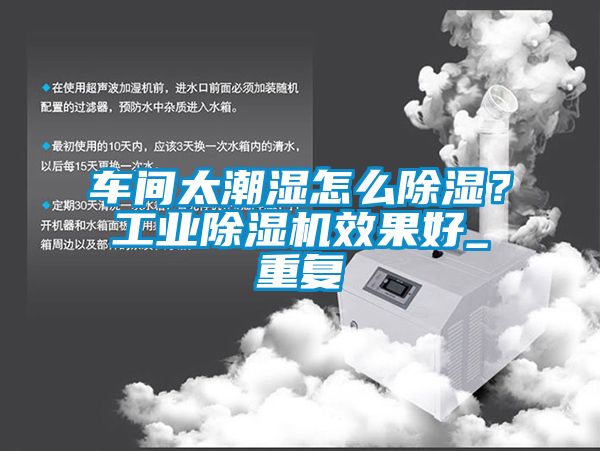車間太潮濕怎么除濕？工業(yè)除濕機效果好_重復(fù)