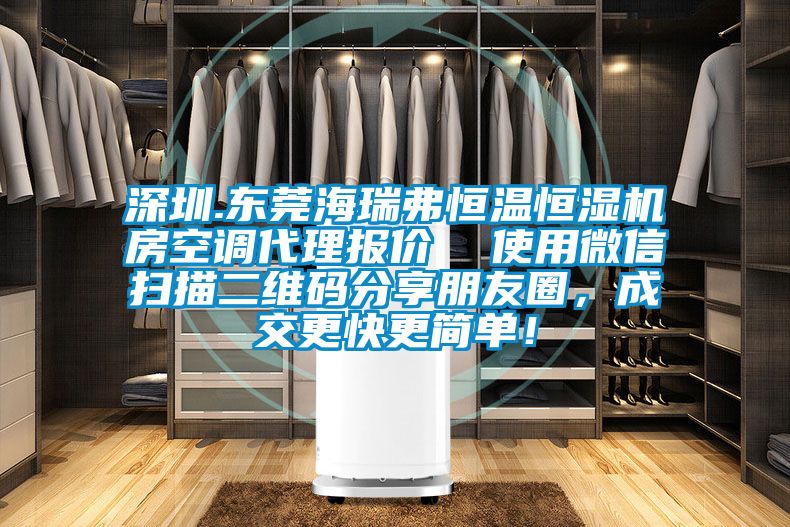 深圳.東莞海瑞弗恒溫恒濕機(jī)房空調(diào)代理報(bào)價(jià)  使用微信掃描二維碼分享朋友圈，成交更快更簡(jiǎn)單！