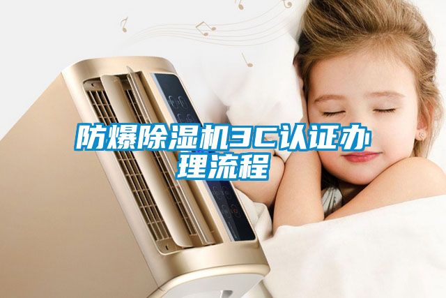 防爆除濕機3C認(rèn)證辦理流程