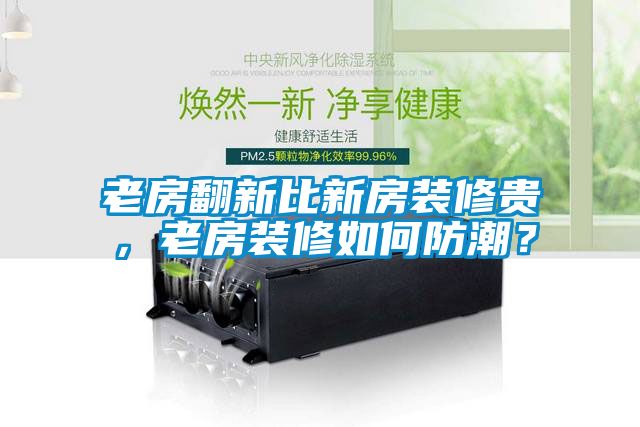 老房翻新比新房裝修貴，老房裝修如何防潮？