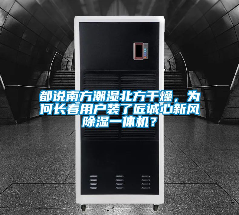 都說(shuō)南方潮濕北方干燥，為何長(zhǎng)春用戶裝了匠誠(chéng)心新風(fēng)除濕一體機(jī)？