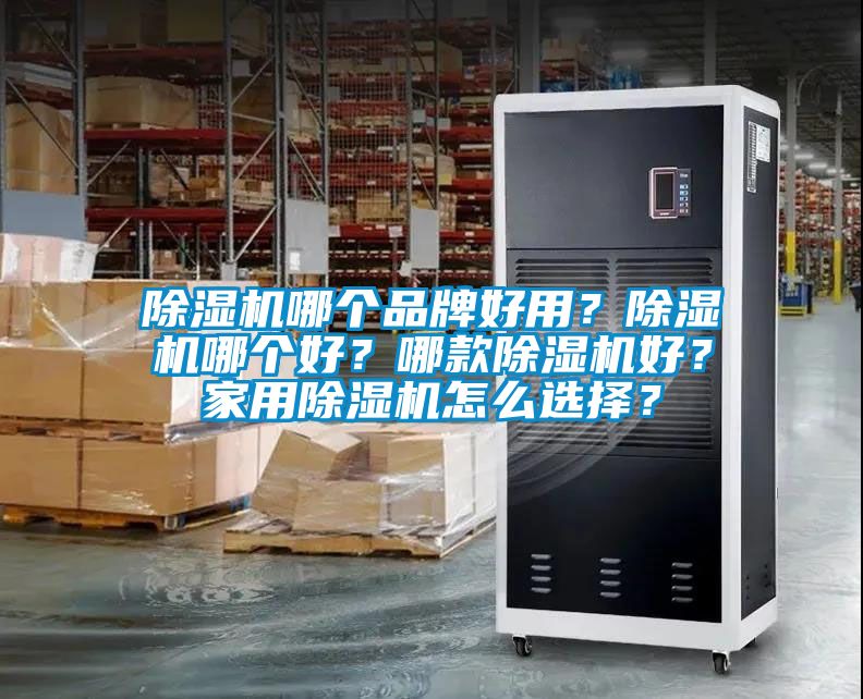 除濕機哪個品牌好用？除濕機哪個好？哪款除濕機好？家用除濕機怎么選擇？