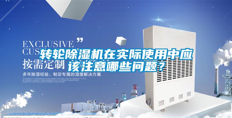 轉(zhuǎn)輪除濕機在實際使用中應(yīng)該注意哪些問題？