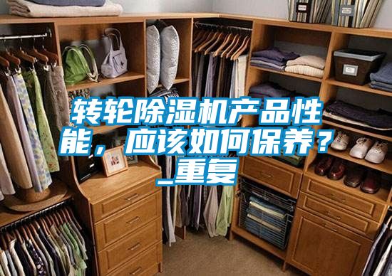 轉(zhuǎn)輪除濕機(jī)產(chǎn)品性能，應(yīng)該如何保養(yǎng)？_重復(fù)