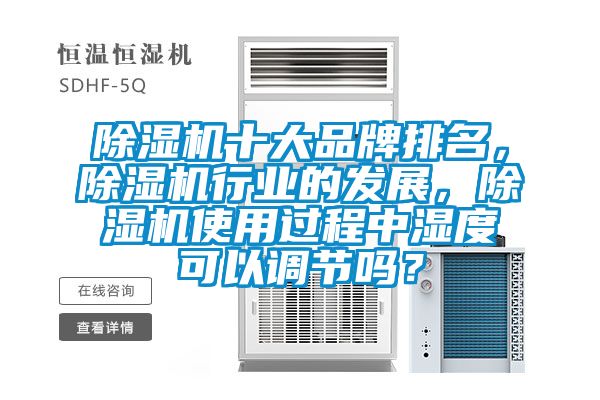 除濕機(jī)十大品牌排名，除濕機(jī)行業(yè)的發(fā)展，除濕機(jī)使用過(guò)程中濕度可以調(diào)節(jié)嗎？
