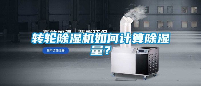 轉輪除濕機如何計算除濕量？