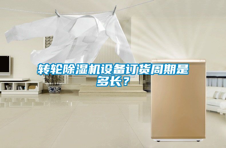 轉(zhuǎn)輪除濕機(jī)設(shè)備訂貨周期是多長？
