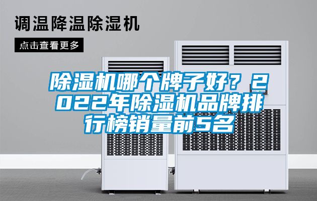 除濕機(jī)哪個(gè)牌子好？2022年除濕機(jī)品牌排行榜銷量前5名