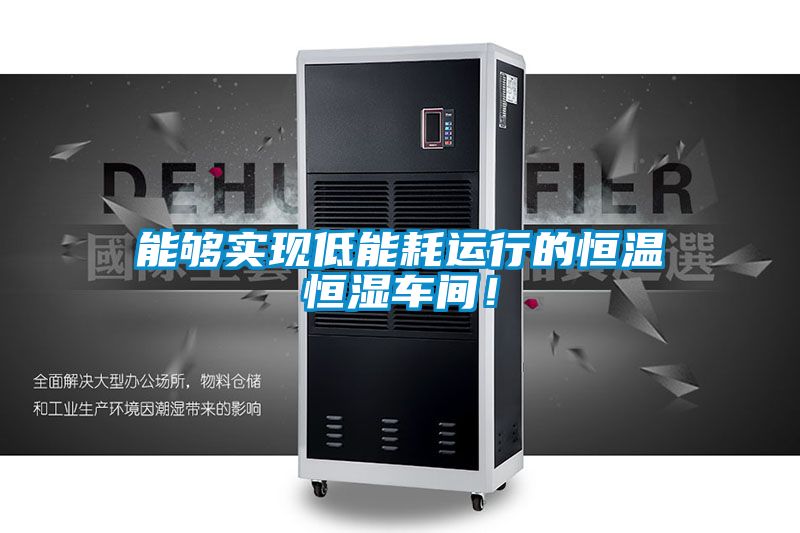 能夠?qū)崿F(xiàn)低能耗運行的恒溫恒濕車間！