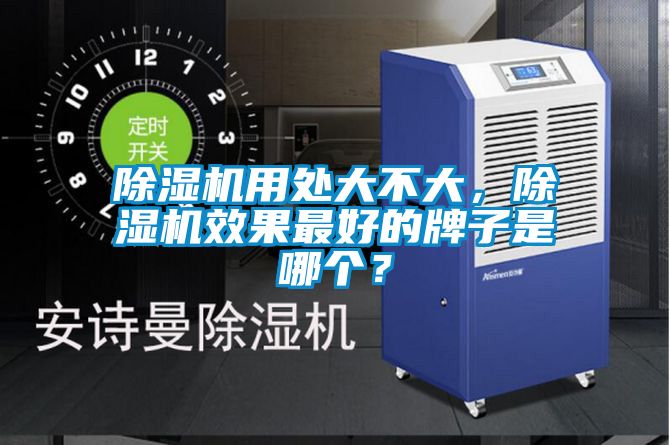 除濕機(jī)用處大不大，除濕機(jī)效果最好的牌子是哪個(gè)？