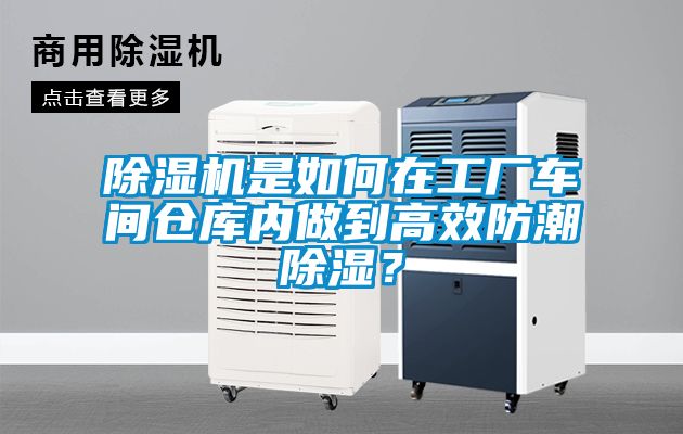 除濕機(jī)是如何在工廠(chǎng)車(chē)間倉(cāng)庫(kù)內(nèi)做到高效防潮除濕？