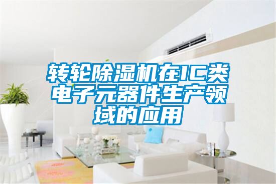 轉(zhuǎn)輪除濕機(jī)在IC類(lèi)電子元器件生產(chǎn)領(lǐng)域的應(yīng)用