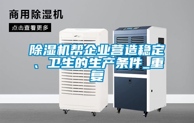 除濕機幫企業(yè)營造穩(wěn)定、衛(wèi)生的生產(chǎn)條件_重復(fù)