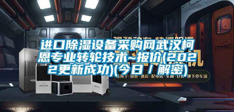 進口除濕設(shè)備采購網(wǎng)武漢柯恩專業(yè)轉(zhuǎn)輪技術(shù)~報價(2022更新成功)(今日／解密)