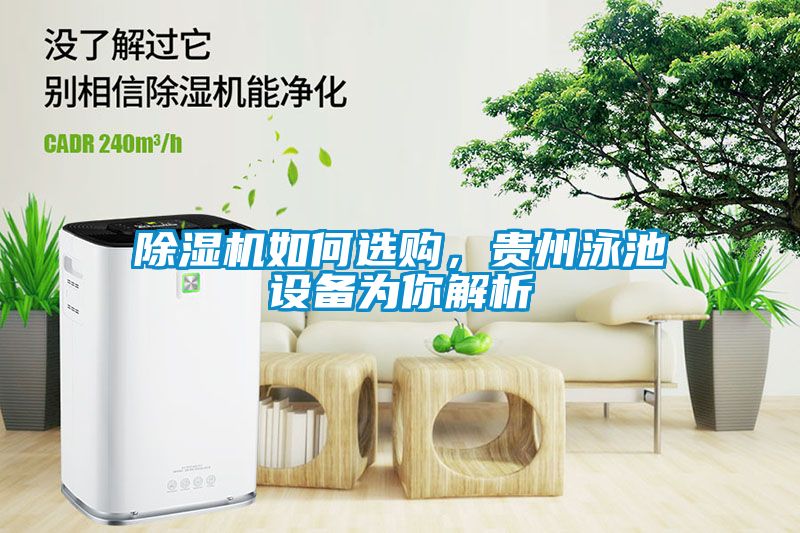 除濕機(jī)如何選購，貴州泳池設(shè)備為你解析