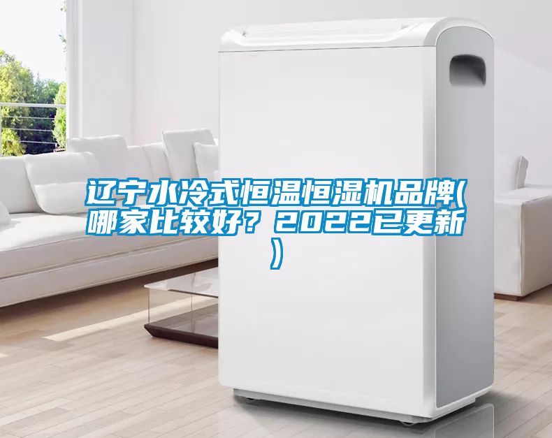 遼寧水冷式恒溫恒濕機品牌(哪家比較好？2022已更新)
