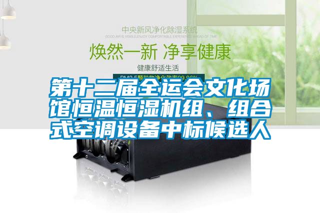 第十二屆全運(yùn)會(huì)文化場館恒溫恒濕機(jī)組、組合式空調(diào)設(shè)備中標(biāo)候選人