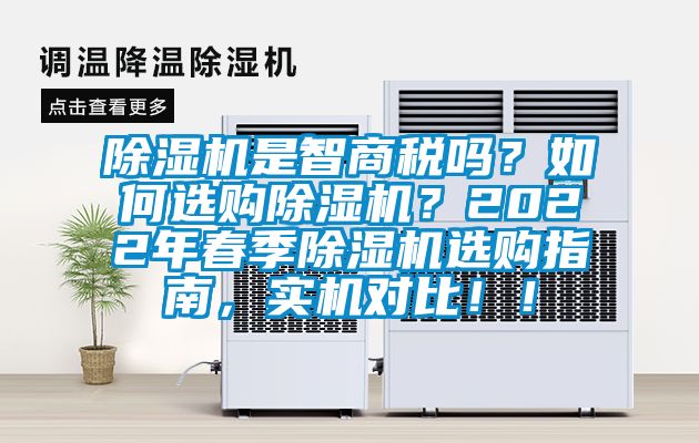 除濕機(jī)是智商稅嗎？如何選購(gòu)除濕機(jī)？2022年春季除濕機(jī)選購(gòu)指南，實(shí)機(jī)對(duì)比！！