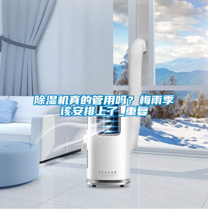 除濕機(jī)真的管用嗎？梅雨季該安排上了_重復(fù)
