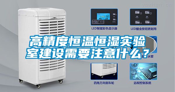 高精度恒溫恒濕實(shí)驗(yàn)室建設(shè)需要注意什么？