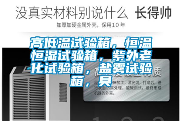 高低溫試驗(yàn)箱，恒溫恒濕試驗(yàn)箱，紫外老化試驗(yàn)箱，鹽霧試驗(yàn)箱，臭
