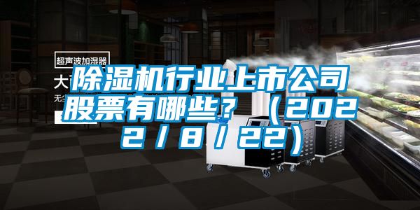 除濕機(jī)行業(yè)上市公司股票有哪些？（2022／8／22）