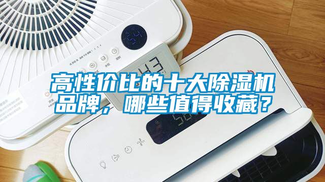 高性價比的十大除濕機品牌，哪些值得收藏？