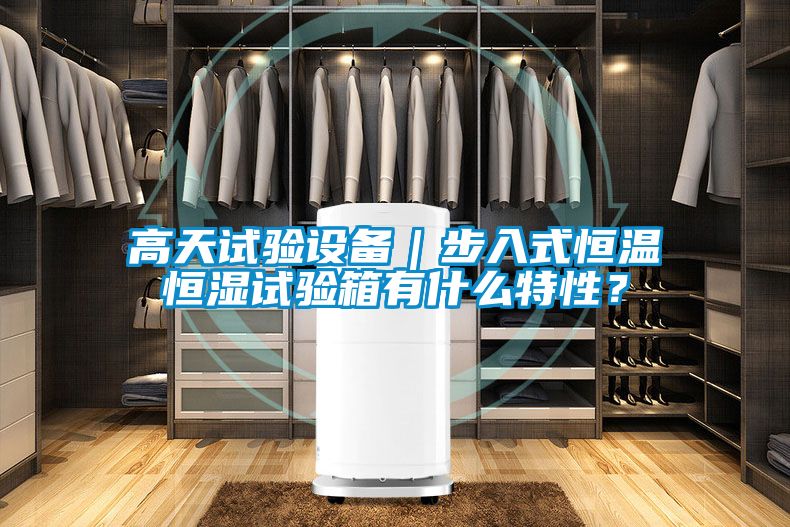 高天試驗(yàn)設(shè)備｜步入式恒溫恒濕試驗(yàn)箱有什么特性？