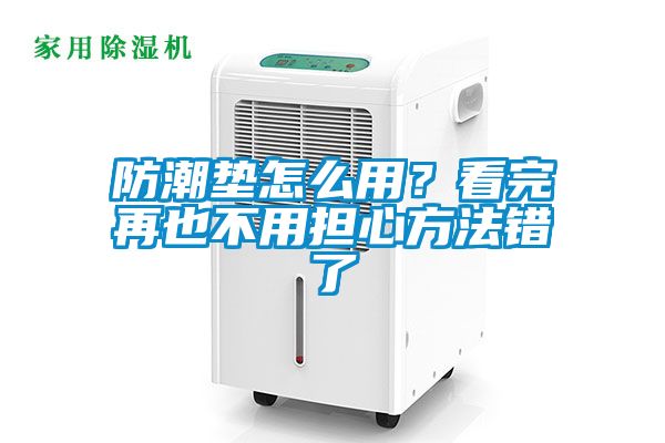防潮墊怎么用？看完再也不用擔(dān)心方法錯(cuò)了