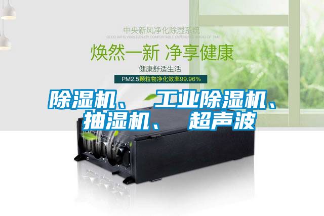 除濕機(jī)、 工業(yè)除濕機(jī)、 抽濕機(jī)、 超聲波