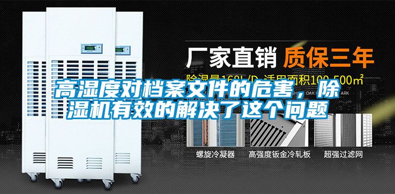 高濕度對(duì)檔案文件的危害，除濕機(jī)有效的解決了這個(gè)問題