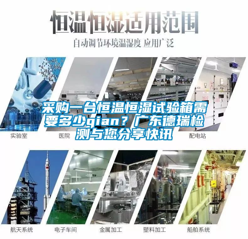 采購一臺恒溫恒濕試驗箱需要多少qian？廣東德瑞檢測與您分享快訊