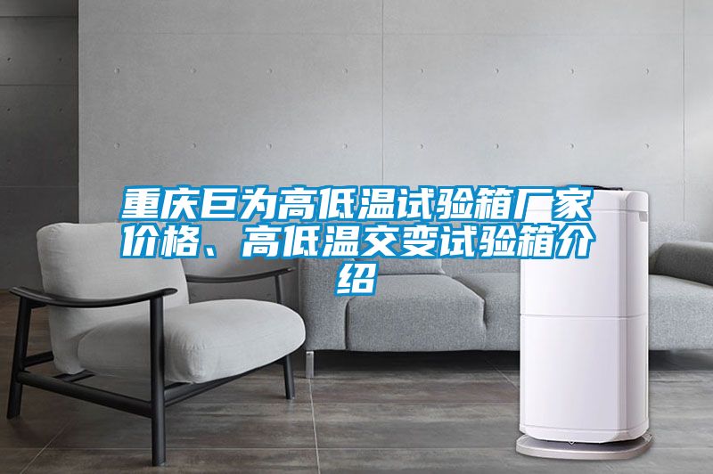 重慶巨為高低溫試驗(yàn)箱廠家價(jià)格、高低溫交變?cè)囼?yàn)箱介紹