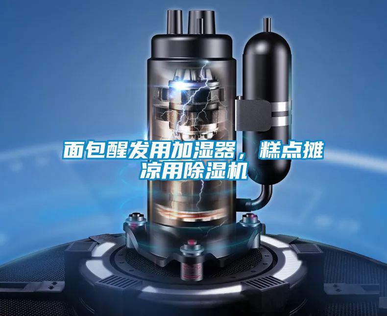 面包醒發(fā)用加濕器，糕點攤涼用除濕機