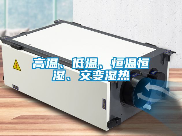 高溫、低溫、恒溫恒濕、交變濕熱