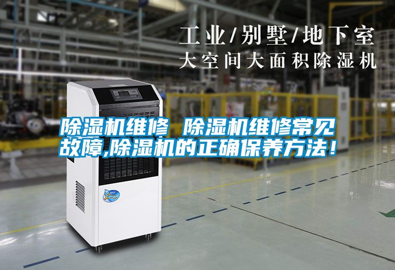 除濕機(jī)維修 除濕機(jī)維修常見故障,除濕機(jī)的正確保養(yǎng)方法！
