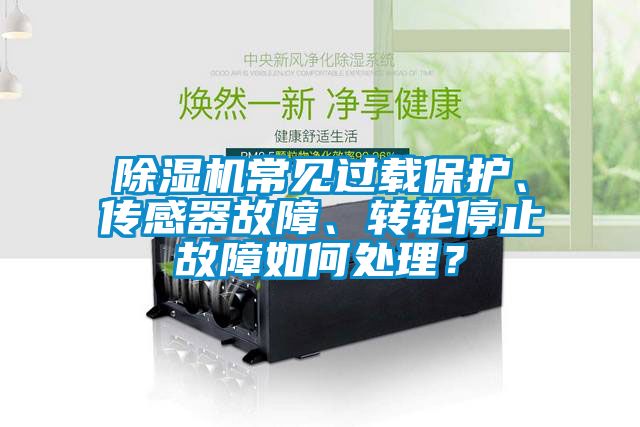 除濕機(jī)常見過載保護(hù)、傳感器故障、轉(zhuǎn)輪停止故障如何處理？