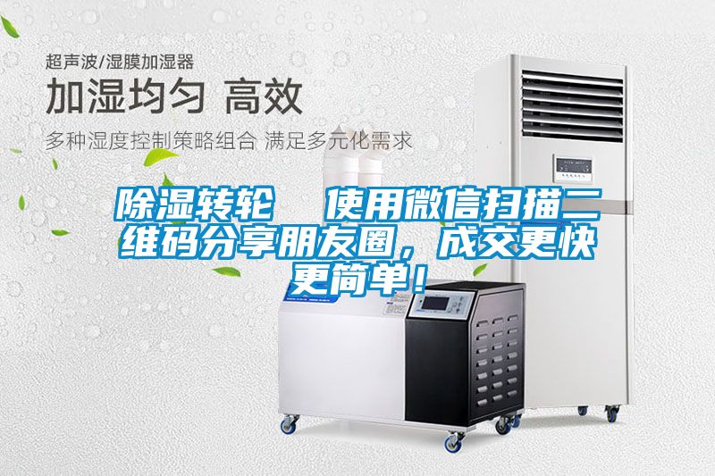 除濕轉(zhuǎn)輪  使用微信掃描二維碼分享朋友圈，成交更快更簡單！